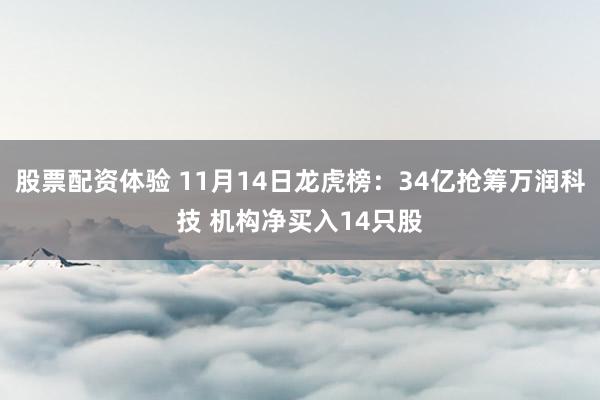 股票配资体验 11月14日龙虎榜：34亿抢筹万润科技 机构净买入14只股