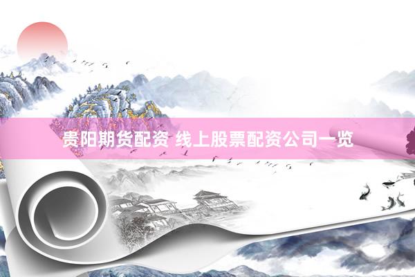 贵阳期货配资 线上股票配资公司一览