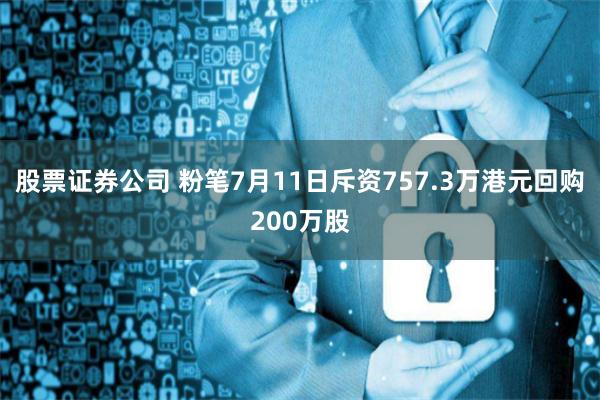 股票证券公司 粉笔7月11日斥资757.3万港元回购200万股