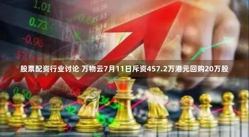 股票配资行业讨论 万物云7月11日斥资457.2万港元回购20万股