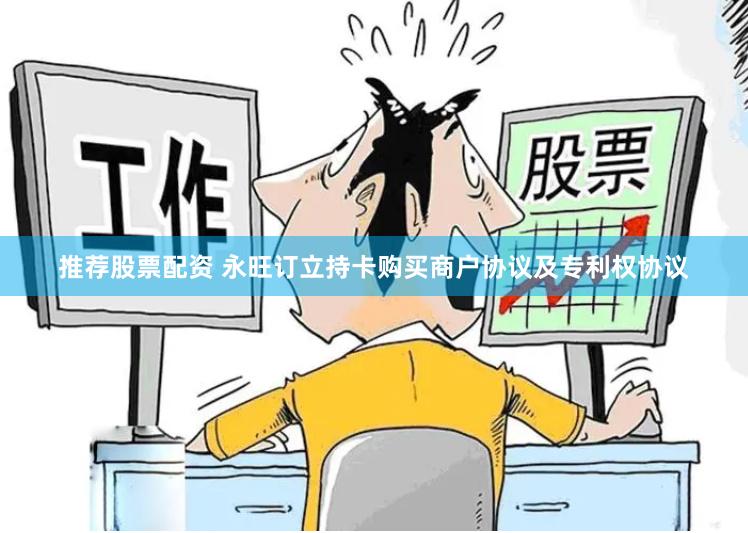 推荐股票配资 永旺订立持卡购买商户协议及专利权协议