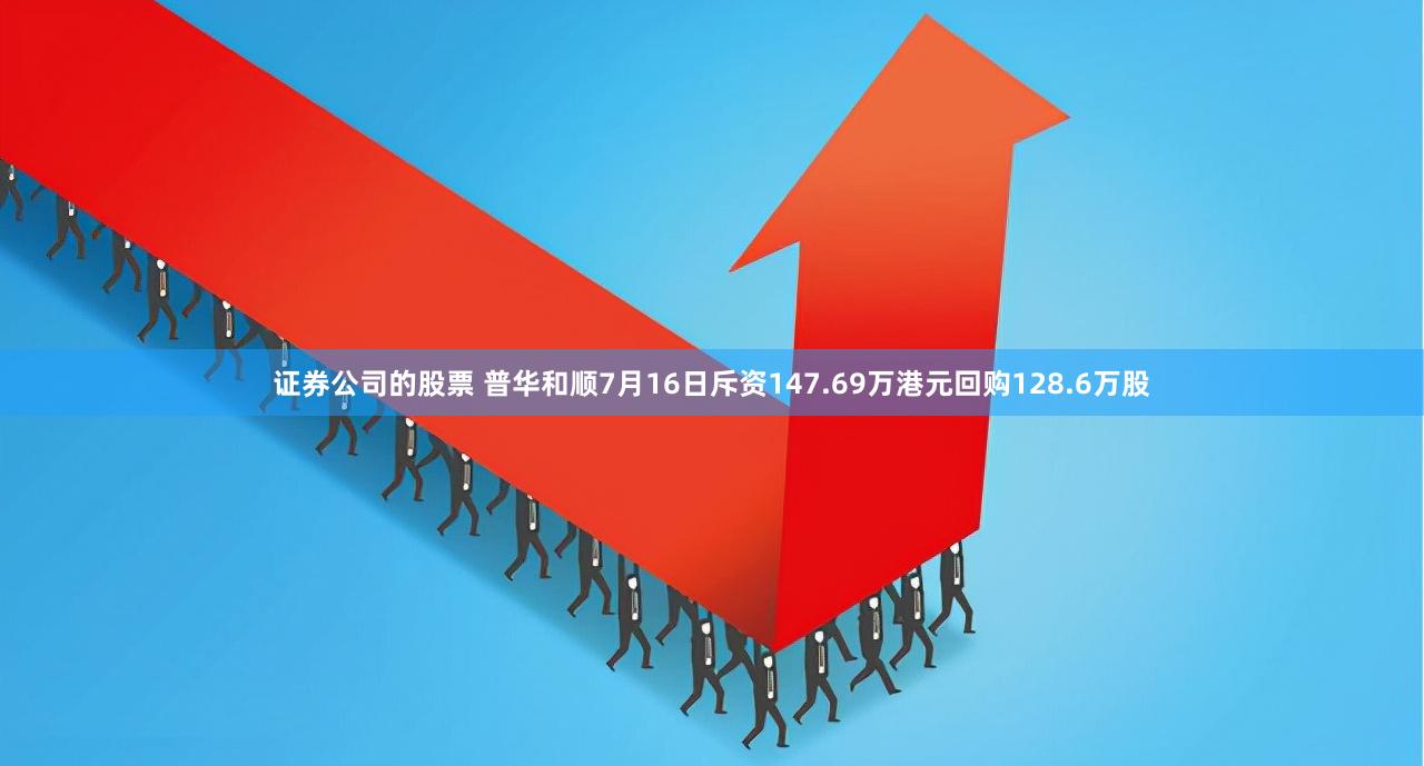 证券公司的股票 普华和顺7月16日斥资147.69万港元回购128.6万股