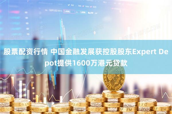股票配资行情 中国金融发展获控股股东Expert Depot提供1600万港元贷款