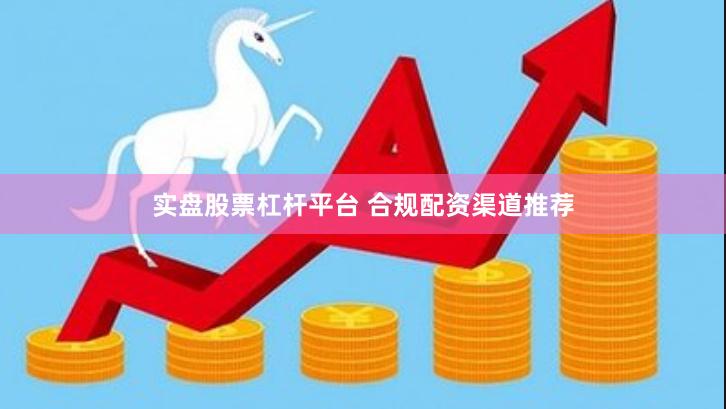 实盘股票杠杆平台 合规配资渠道推荐
