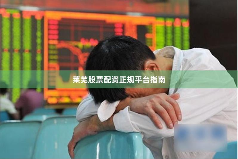 莱芜股票配资正规平台指南