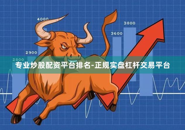 专业炒股配资平台排名-正规实盘杠杆交易平台
