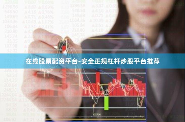在线股票配资平台-安全正规杠杆炒股平台推荐
