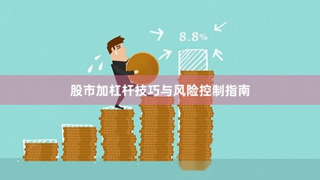 股市加杠杆技巧与风险控制指南