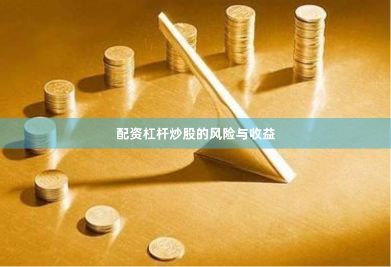 配资杠杆炒股的风险与收益
