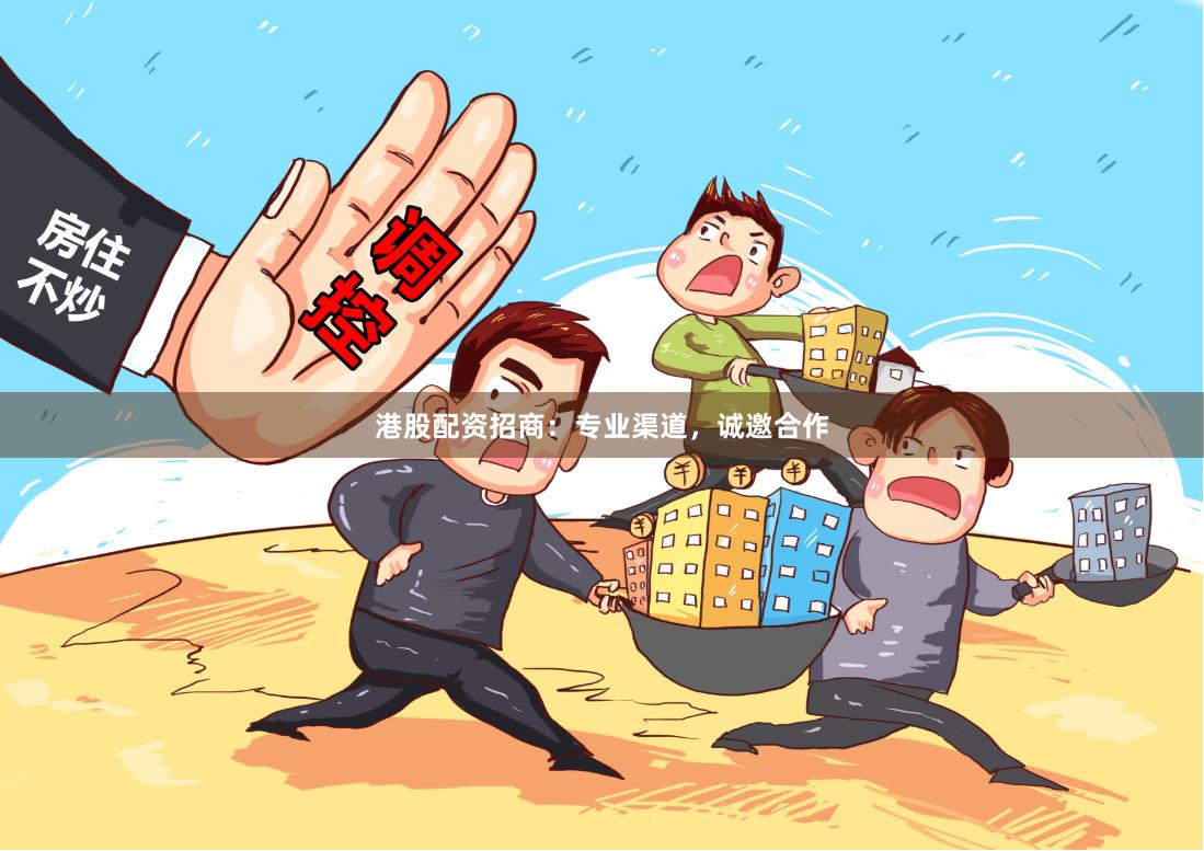 港股配资招商：专业渠道，诚邀合作