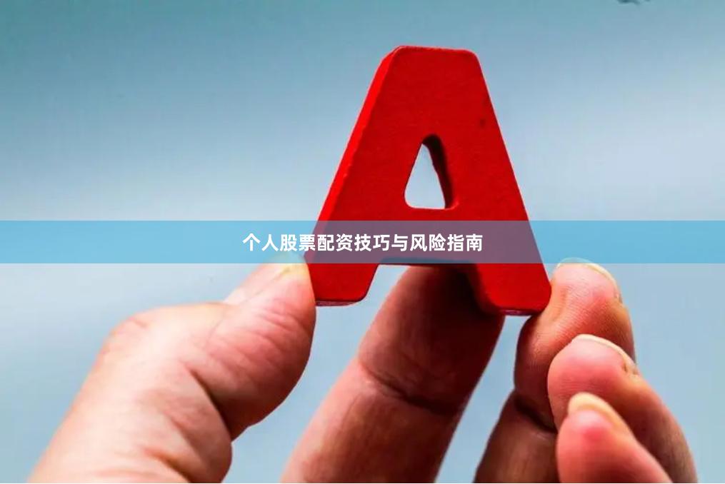 个人股票配资技巧与风险指南