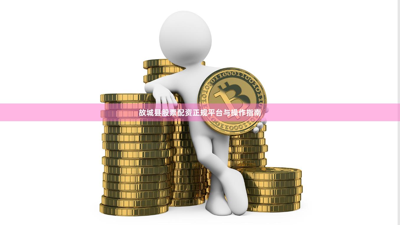 故城县股票配资正规平台与操作指南
